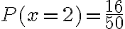 P(x = 2) = \dfrac{16}{50}