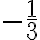 -\dfrac{1}3