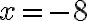 x=-8