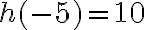  {h(-5)} =  {10}