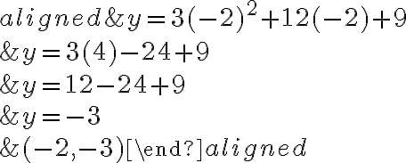 \begin{aligned}
&y=3(-2)^{2}+12(-2)+9 \\
&y=3(4)-24+9 \\
&y=12-24+9 \\
&y=-3 \\
&(-2,-3)
\end{aligned}