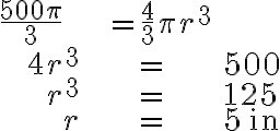 \begin{align*}\frac{500 \pi}{3} & = \frac{4}{3} \pi r^3 \\ 4r^3 &=500 \\ r^3 &=125 \\ r &=5 \ \text{in}\end{align*} 