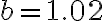 b = 1.02
