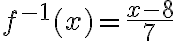 f^{-1}(x)=\dfrac{x - 8}{7}