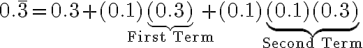  0 . \overline{3}=0.3+(0.1) \underbrace{(0.3)}_{\text{First Term}}+(0.1) \underbrace{(0.1)(0.3)}_{\text{Second Term}} 