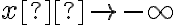 x \rightarrow - \infty