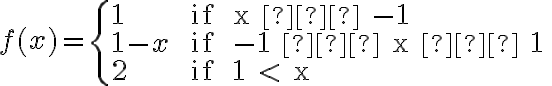 f(x)=\left\{ \begin{array} {lll} 1 & \text { if } x ≤ -1 \\1 -x & \text { if } -1 ≤ x ≤ 1 \\ 2 & \text { if } 1 < x \end{array} \right.