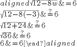 \begin{aligned}\sqrt{12-8 {w}}&=6\\\\\sqrt{12-8( {-3})}&\stackrel{?}{=} 6\\\\\sqrt{12+24}&\stackrel{?}=6\\\\\sqrt{36}&\stackrel{?}=6\\\\6&=6\end{aligned}