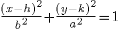 \dfrac{(x - h)^2}{b^2} + \dfrac{(y - k)^2}{a^2} =1