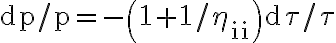 \mathrm{dp} / \mathrm{p}=-\left(1+1 / \eta_{\mathrm{ii}}\right) \mathrm{d} \tau / \tau