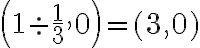 \left(1\div {\dfrac{1}3},0\right)=(3,0)