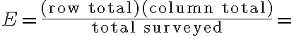 E=\dfrac{\text{(row total)(column total)}}{\text{total surveyed}} =