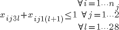  \begin{array}{r} \forall i=1 \cdots n_{j} \\ x_{i j 3 l}+x_{i j 1(l+1)} \leq 1 \quad \forall j=1 \cdots 2 \\ \forall l=1 \cdots 28 \end{array} 