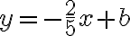 y=-\dfrac{2}{5}x+b