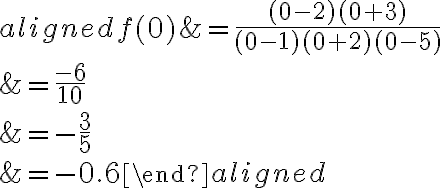 \begin{aligned}
f(0) &=\frac{(0-2)(0+3)}{(0-1)(0+2)(0-5)} \\
&=\frac{-6}{10} \\
&=-\frac{3}{5} \\
&=-0.6
\end{aligned}