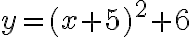y=(x+5)^2+ 6