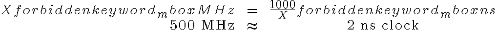 \begin{array}{rl} {X} \mbox{ MHz } && = && \frac{\displaystyle 1000}{\displaystyle X} \mbox{ ns} \\ 500 \text{ MHz} && \approx && 2 \text{ ns clock} \end{array}