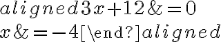 \begin{aligned}3x+12&=0\\\\x &= -4\end{aligned}