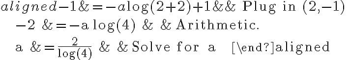 \begin{aligned}
    -1 &=-a \log (2+2)+1 & & \text { Plug in }(2,-1) \\
    -2 &=-a \log (4) & & \text { Arithmetic. } \\
    a &=\frac{2}{\log (4)} & & \text { Solve for } a
    \end{aligned}
