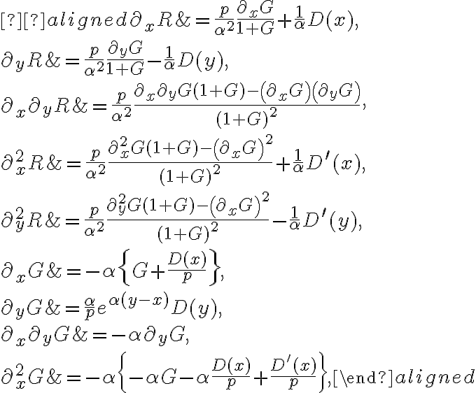  \begin{aligned}
\partial_{x} R &=\frac{p}{\alpha^{2}} \frac{\partial_{x} G}{1+G}+\frac{1}{\alpha} D(x), \\
\partial_{y} R &=\frac{p}{\alpha^{2}} \frac{\partial_{y} G}{1+G}-\frac{1}{\alpha} D(y), \\
\partial_{x} \partial_{y} R &=\frac{p}{\alpha^{2}} \frac{\partial_{x} \partial_{y} G(1+G)-\left(\partial_{x} G\right)\left(\partial_{y} G\right)}{(1+G)^{2}}, \\
\partial_{x}^{2} R &=\frac{p}{\alpha^{2}} \frac{\partial_{x}^{2} G(1+G)-\left(\partial_{x} G\right)^{2}}{(1+G)^{2}}+\frac{1}{\alpha} D^{\prime}(x), \\
\partial_{y}^{2} R &=\frac{p}{\alpha^{2}} \frac{\partial_{y}^{2} G(1+G)-\left(\partial_{x} G\right)^{2}}{(1+G)^{2}}-\frac{1}{\alpha} D^{\prime}(y), \\
\partial_{x} G &=-\alpha\left\{G+\frac{D(x)}{p}\right\}, \\
\partial_{y} G &=\frac{\alpha}{p} e^{\alpha(y-x)} D(y), \\
\partial_{x} \partial_{y} G &=-\alpha \partial_{y} G, \\
\partial_{x}^{2} G &=-\alpha\left\{-\alpha G-\alpha \frac{D(x)}{p}+\frac{D^{\prime}(x)}{p}\right\},
\end{aligned}