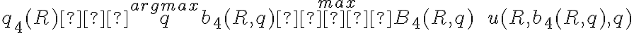 q_4(R) ∈ \overset{argmax}{q} \overset{max}{b_4(R,q)  ∈ B_4(R,q)} \quad \quad u(R,b_4(R,q),q)