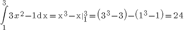 \int_{1}^{3} 3 x^{2}-1 \mathrm{dx}=\mathrm{x}^{3}-\left.\mathrm{x}\right|_{1} ^{3}=\left(3^{3}-3\right)-\left(1^{3}-1\right)=24