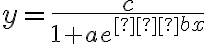 y=\dfrac{c}{1+ae^{−bx}}