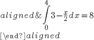 \begin{aligned} &\int_{0}^{4} 3-\frac{x}{2} d x=8 \\ \end{aligned}