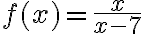f(x)=\dfrac{x}{x-7}