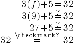 \begin{array}{r}
3(f)+5=32 \\
3(9)+5 \stackrel{?}{=} 32 \\
27+5 \stackrel{?}{=} 32 \\
32 \stackrel{\checkmark}{=} 32
\end{array}