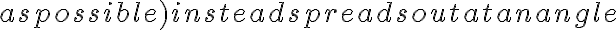  as possible) instead spreads out at an angle 