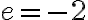 e = {-2} 