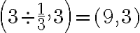 \left(3\div {\dfrac{1}3},3\right)=(9,3)
