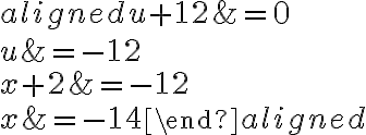 \begin{aligned}u+12 &=0 \\u &=-12 \\x+2 &=-12 \\x &=-14\end{aligned}
