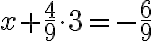 x+\dfrac{4}{9} \cdot 3= -\dfrac{6}{9}