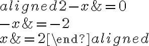 
    \begin{aligned}
    2-x &=0 \\
    -x &=-2 \\
    x &=2
    \end{aligned}
    