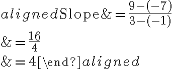 \begin{aligned}\text{Slope}&=\dfrac{9-(-7)}{3-(-1)}\\\\&=\dfrac{16}{4}\\\\&=4\end{aligned}