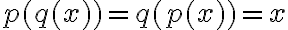 p(q(x)) = q(p(x)) = x