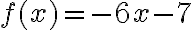 f(x)=-6x-7