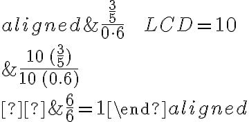 \begin{align}\begin{aligned}&\dfrac{\dfrac{3}{5}}{0 \cdot 6} \qquad \qquad LCD=10 \\\\&\dfrac{10 \, (\dfrac{3}{5})}{10 \, (0.6)} \\\\ &\dfrac{6}{6}=1\end{aligned}\end{align}