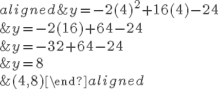 \begin{aligned}
&y=-2(4)^{2}+16(4)-24 \\
&y=-2(16)+64-24 \\
&y=-32+64-24 \\
&y=8 \\
&(4,8)
\end{aligned}