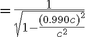=\frac{1}{\sqrt{1-\frac{(0.990c)^{2}}{c^{2}}}}