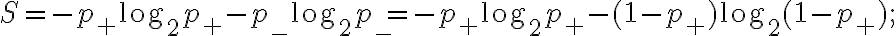  S = -p_+ \log_2{p_+} -p_- \log_2{p_-} = -p_+ \log_2{p_+} -(1 - p_{+}) \log_2{(1 - p_{+})};