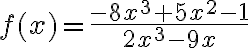 f(x)=\dfrac{-8x^3+5x^2-1}{2x^3-9x}
