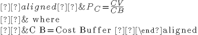  \begin{aligned} &P_{C}=\frac{C V}{C B} \\ &\text { where } \\ &C B=\text { Cost Buffer } \end{aligned}