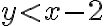 y < x - 2