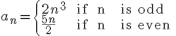 a_{n}=\left\{\begin{array}{lll}2n^{3} & \text { if } n & \text { is odd } \\\frac{5n}{2} & \text { if } n & \text { is even }\end{array}\right.