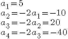 \begin{array}{ll}a_1 = 5 \\a_2 = -2a_1 = -10 \\a_3 = -2a_2 = 20 \\a_4 = -2a_3 = -40 \\\end{array}
