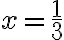 x=\dfrac{1}{3}