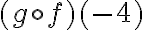(g\circ f)(-4)